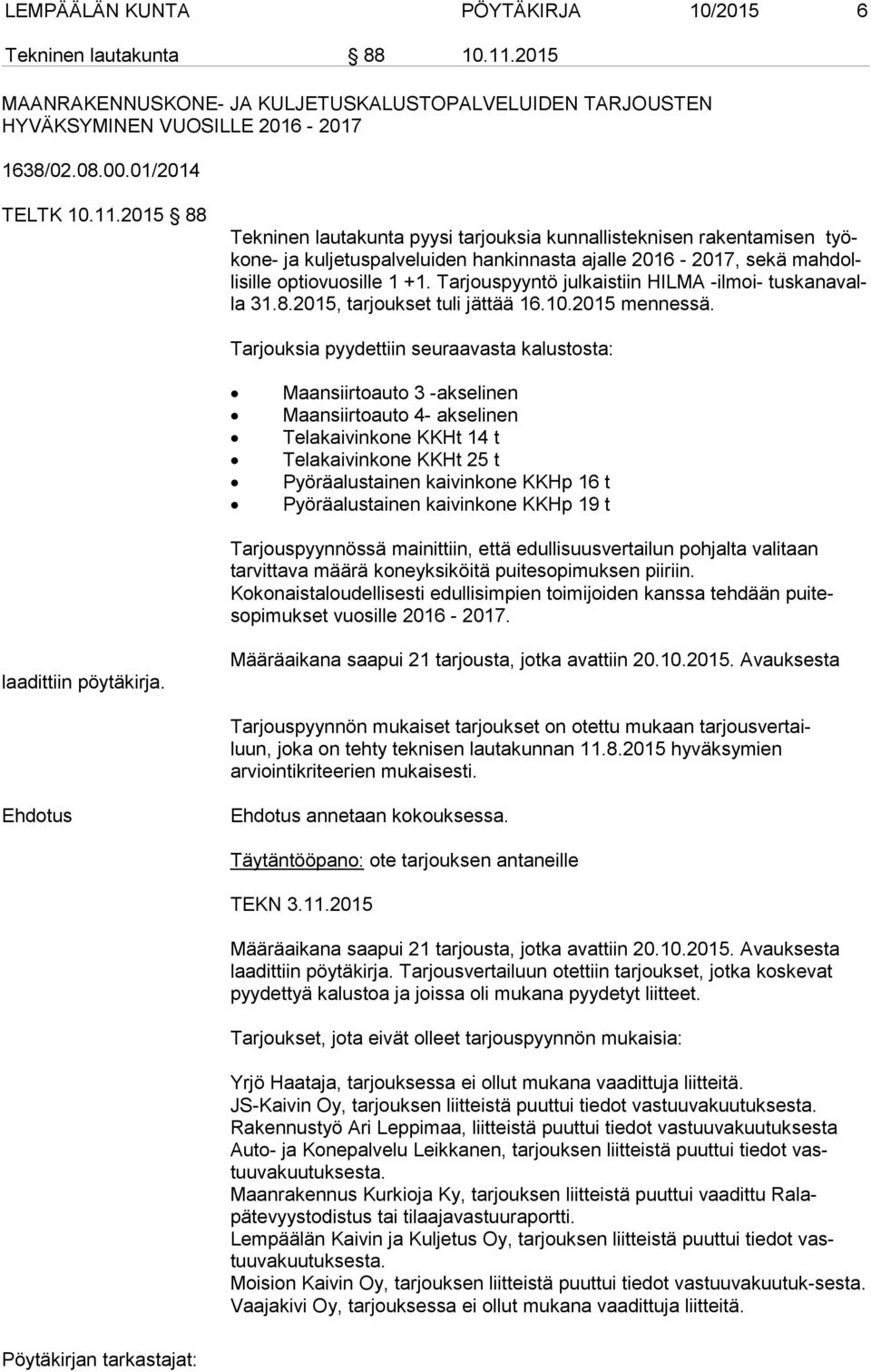 2015 88 Tekninen lautakunta pyysi tarjouksia kunnallisteknisen rakentamisen työko ne- ja kuljetuspalveluiden hankinnasta ajalle 2016-2017, sekä mah dolli sil le optiovuosille 1 +1.