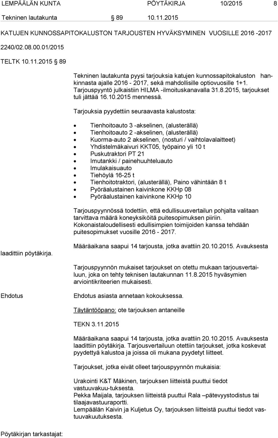 2015 89 Tekninen lautakunta pyysi tarjouksia katujen kunnossapitokaluston hankin nas ta ajalle 2016-2017, sekä mahdollisille optiovuosille 1+1. Tarjouspyyntö julkaistiin HILMA -ilmoituskanavalla 31.8.2015, tarjoukset tu li jättää 16.