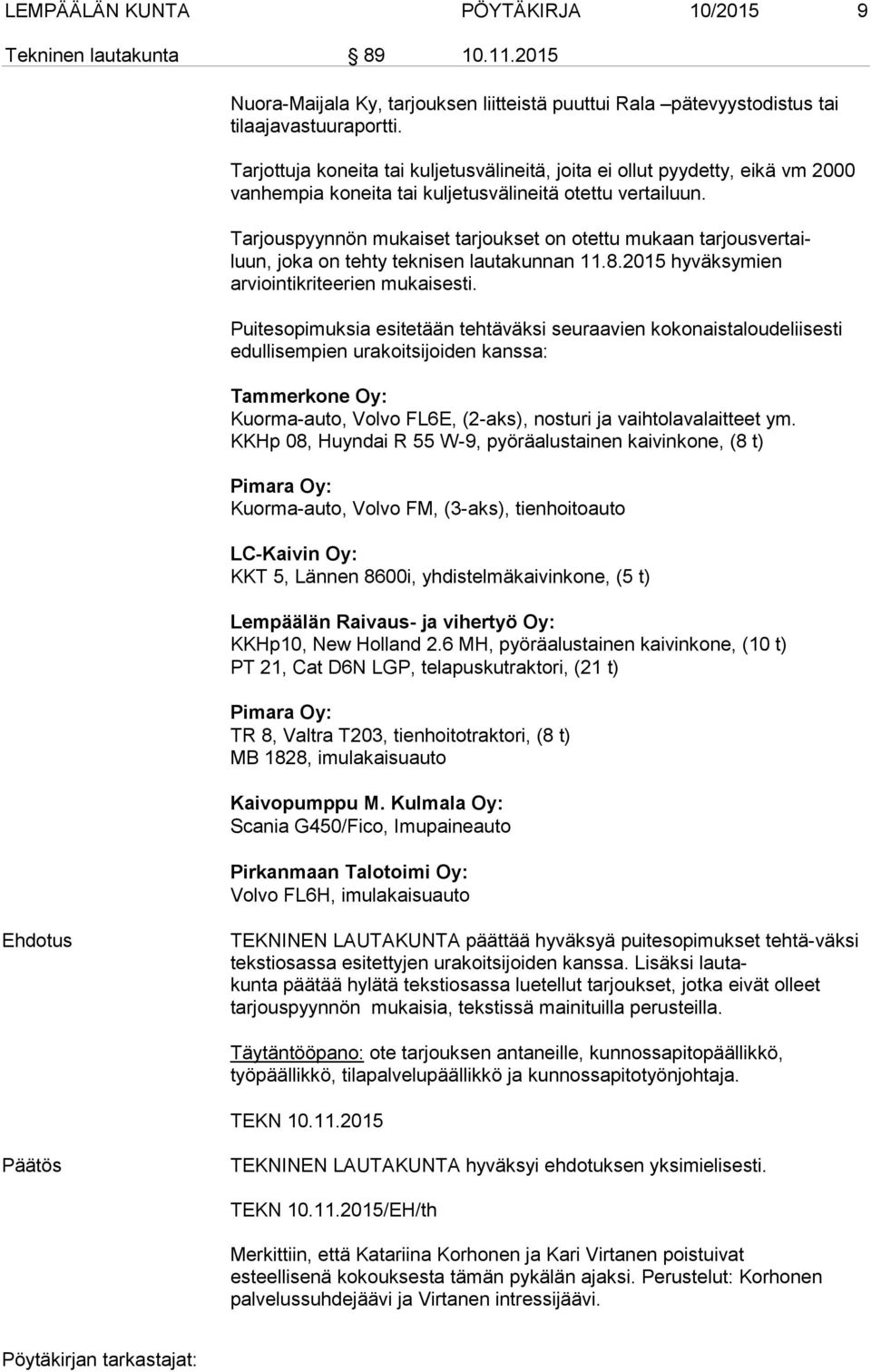 Tarjouspyynnön mukaiset tarjoukset on otettu mukaan tarjousvertailuun, joka on tehty teknisen lautakunnan 11.8.2015 hyväksymien arviointikriteerien mukaisesti.