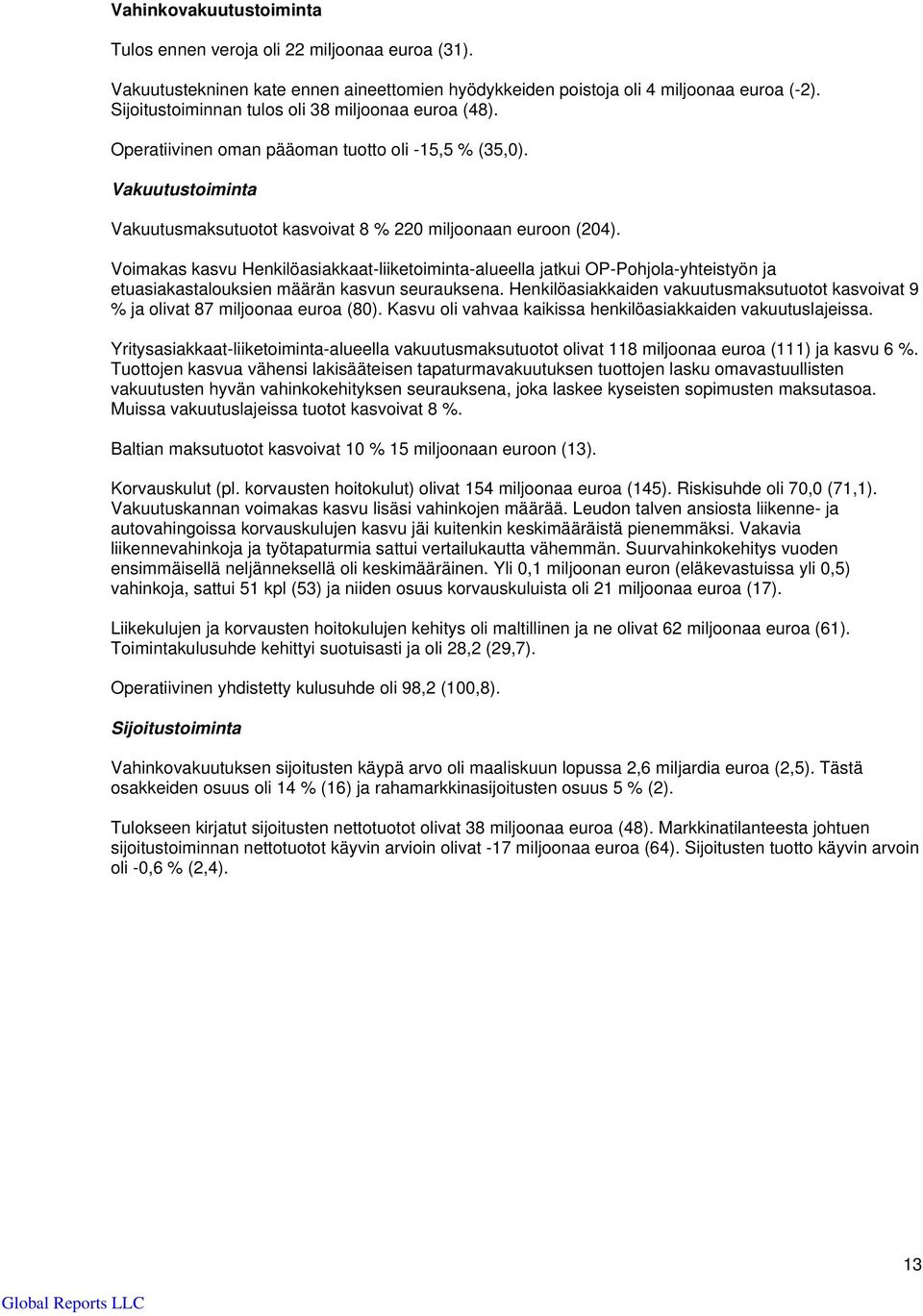 Voimakas kasvu Henkilöasiakkaat-liiketoiminta-alueella jatkui OP-Pohjola-yhteistyön ja etuasiakastalouksien määrän kasvun seurauksena.