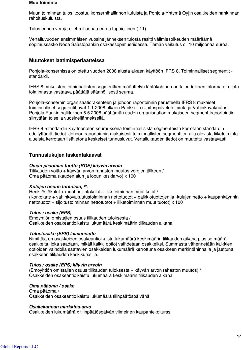 Muutokset laatimisperiaatteissa Pohjola-konsernissa on otettu vuoden 2008 alusta alkaen käyttöön IFRS 8, Toiminnalliset segmentit - standardi.