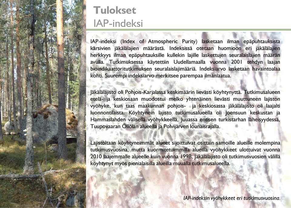 Tutkimuksessa käytettiin Uudellamaalla vuonna 2001 tehdyn laajan bioindikaattoritutkimuksen seuralaislajimääriä. Indeksiarvo lasketaan havaintoalaa kohti.