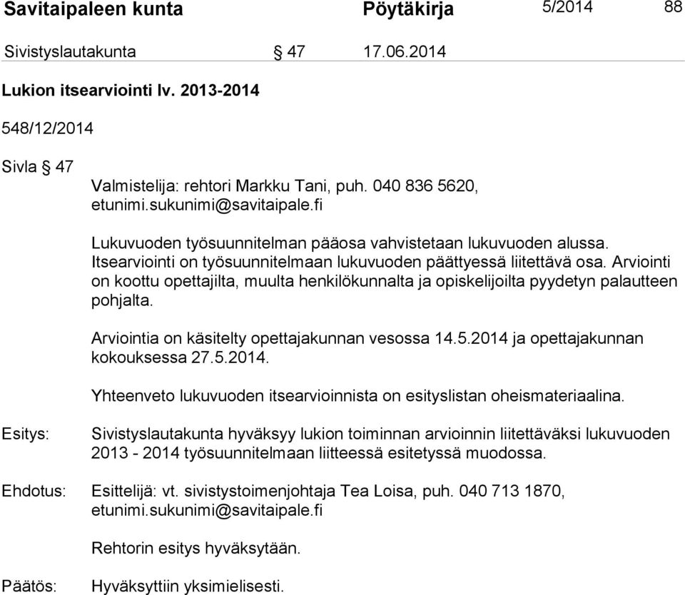 Arviointi on koottu opettajilta, muulta henkilökunnalta ja opiskelijoilta pyydetyn palautteen pohjalta. Arviointia on käsitelty opettajakunnan vesossa 14.5.2014 