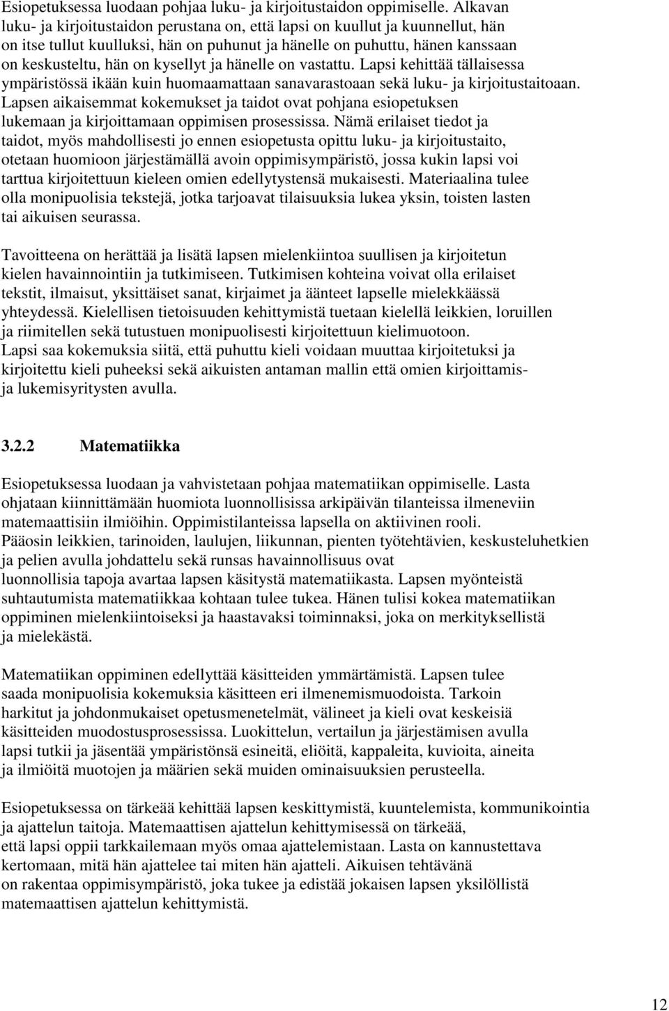 ja hänelle on vastattu. Lapsi kehittää tällaisessa ympäristössä ikään kuin huomaamattaan sanavarastoaan sekä luku- ja kirjoitustaitoaan.