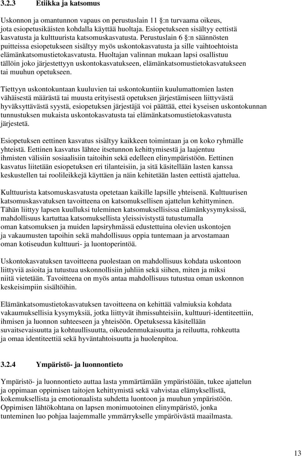 Perustuslain 6 :n säännösten puitteissa esiopetukseen sisältyy myös uskontokasvatusta ja sille vaihtoehtoista elämänkatsomustietokasvatusta.