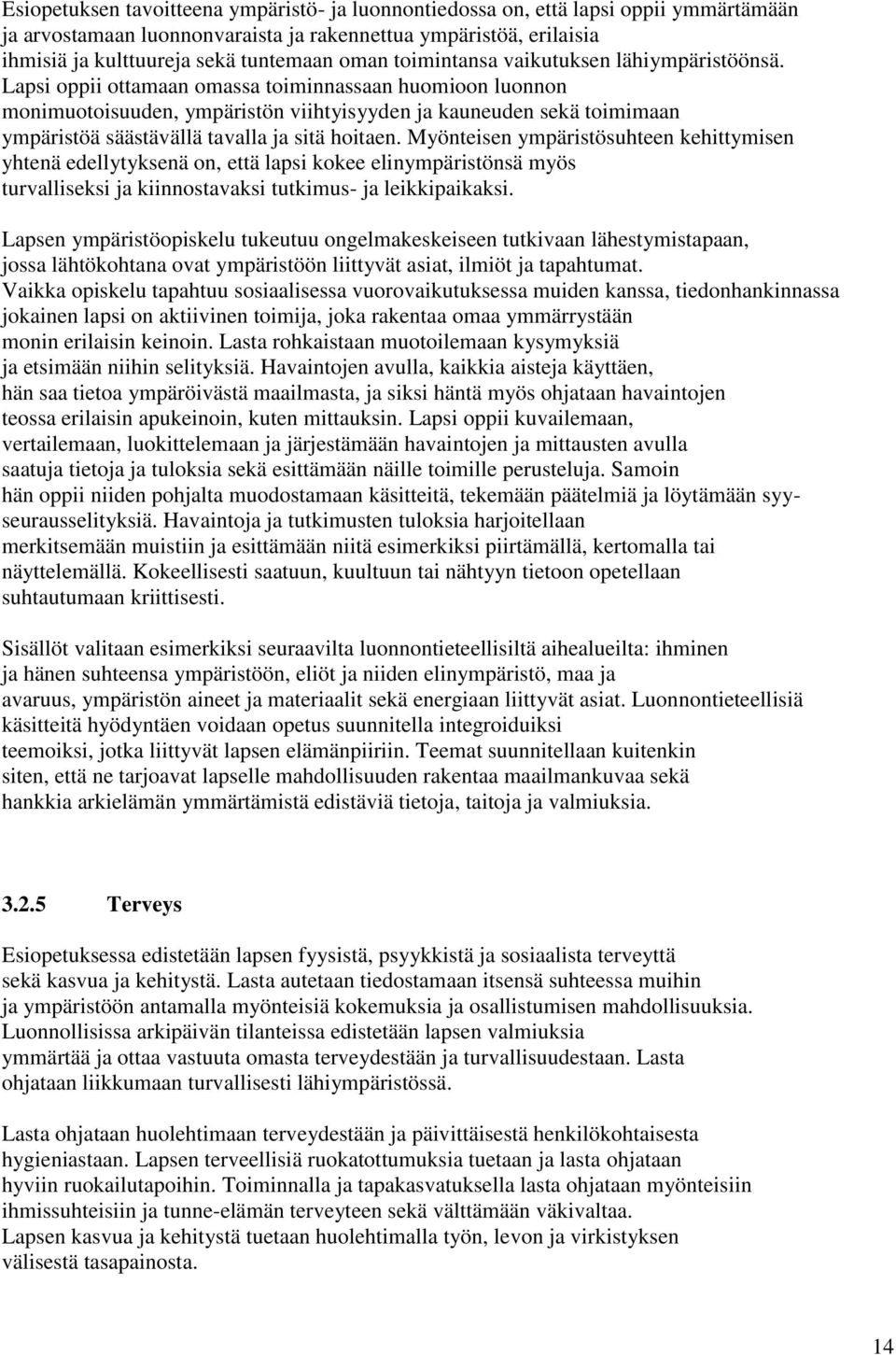 Lapsi oppii ottamaan omassa toiminnassaan huomioon luonnon monimuotoisuuden, ympäristön viihtyisyyden ja kauneuden sekä toimimaan ympäristöä säästävällä tavalla ja sitä hoitaen.