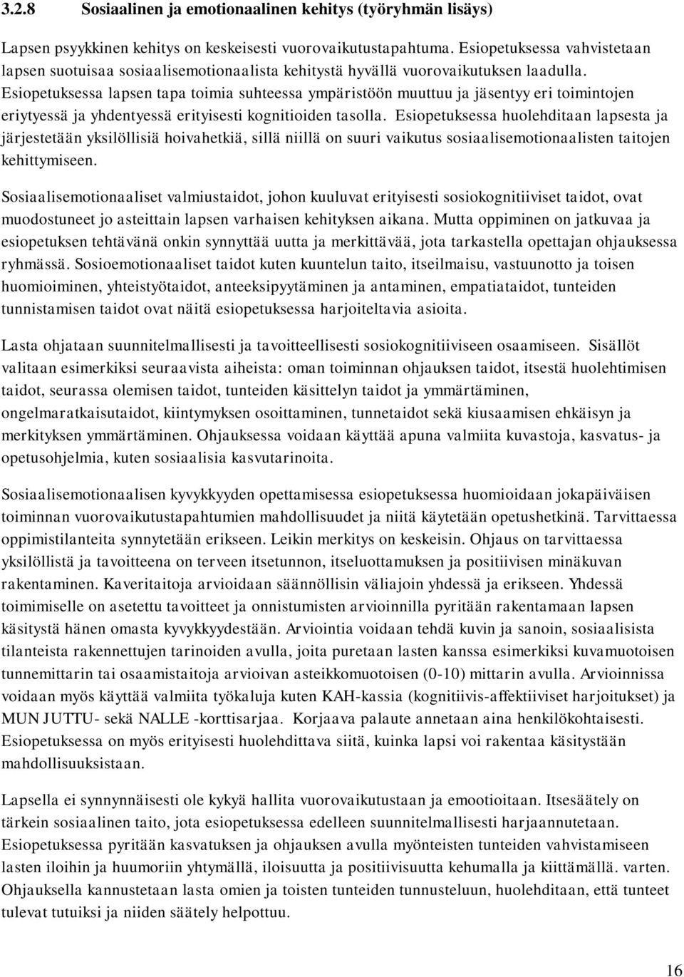 Esiopetuksessa lapsen tapa toimia suhteessa ympäristöön muuttuu ja jäsentyy eri toimintojen eriytyessä ja yhdentyessä erityisesti kognitioiden tasolla.