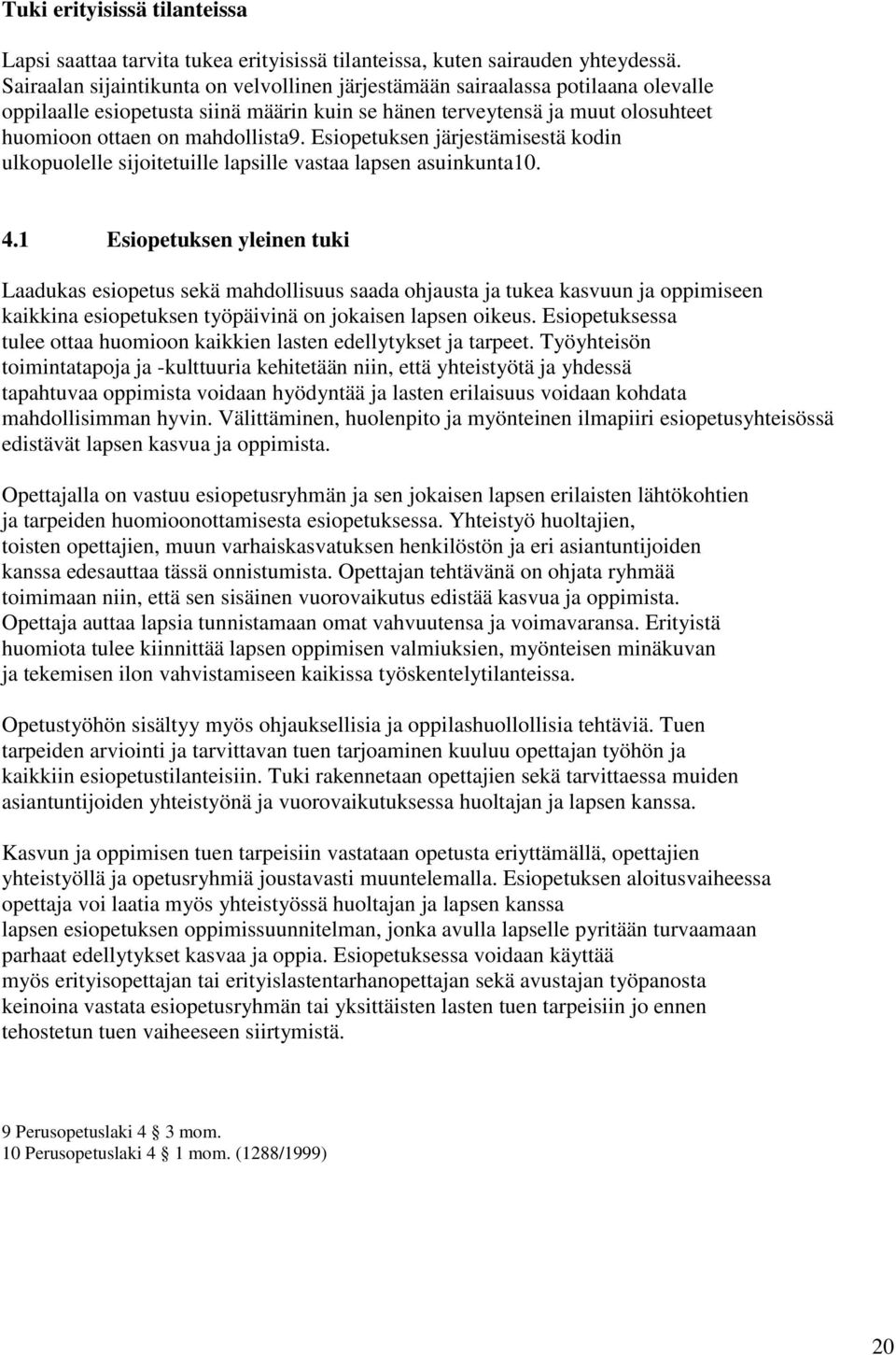 Esiopetuksen järjestämisestä kodin ulkopuolelle sijoitetuille lapsille vastaa lapsen asuinkunta10. 4.