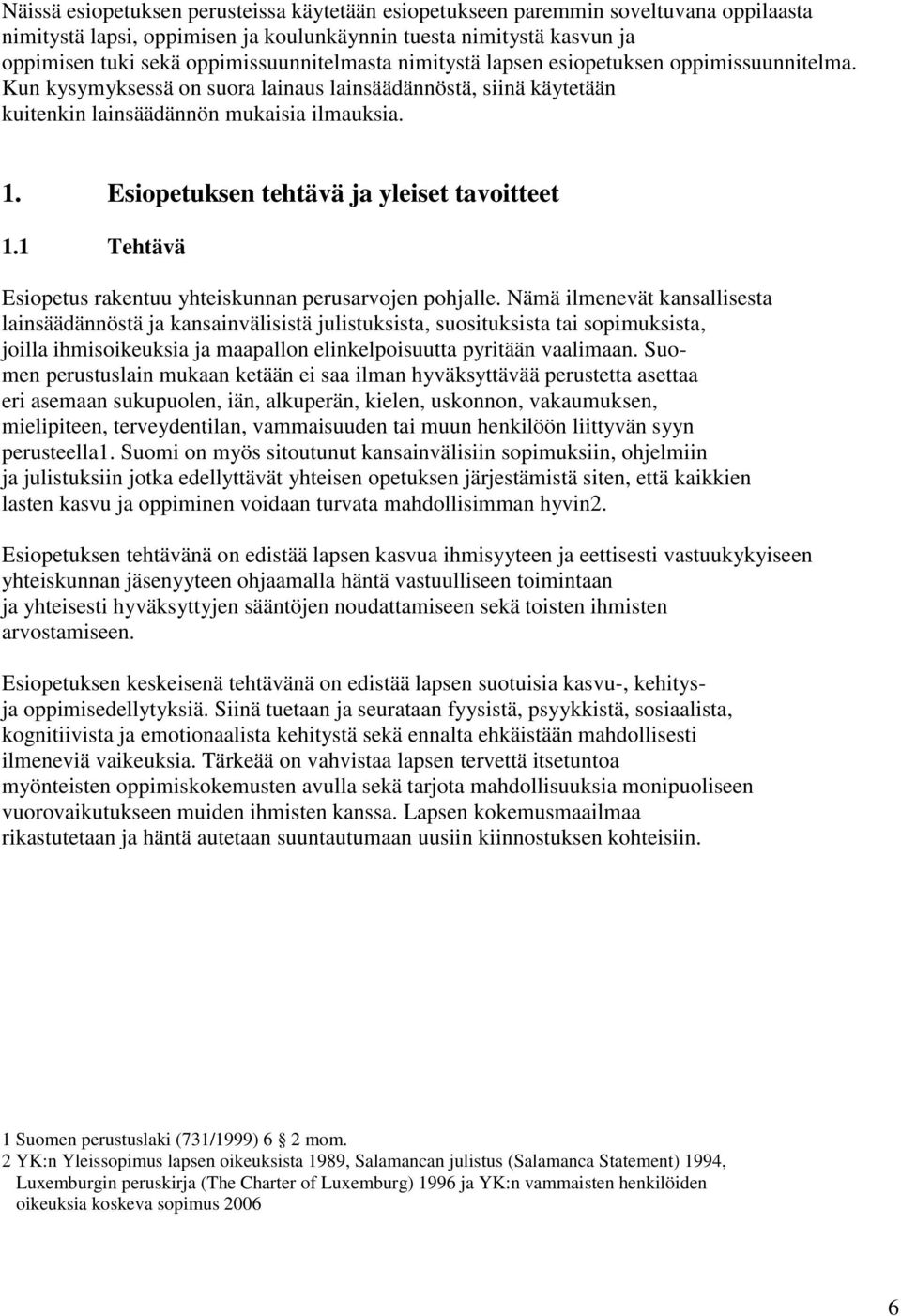 Esiopetuksen tehtävä ja yleiset tavoitteet 1.1 Tehtävä Esiopetus rakentuu yhteiskunnan perusarvojen pohjalle.