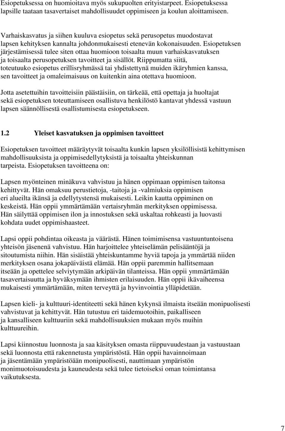 Esiopetuksen järjestämisessä tulee siten ottaa huomioon toisaalta muun varhaiskasvatuksen ja toisaalta perusopetuksen tavoitteet ja sisällöt.