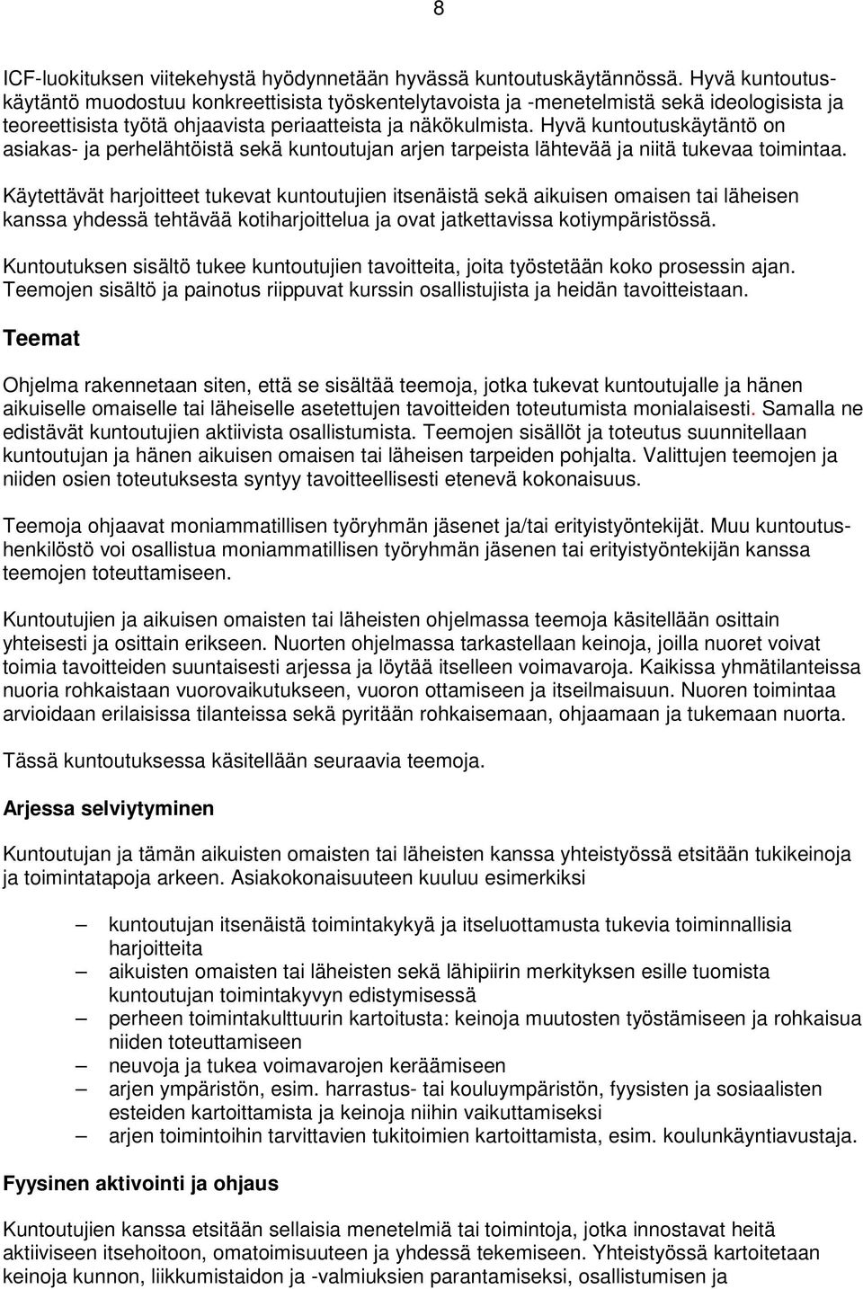 Hyvä kuntoutuskäytäntö on asiakas- ja perhelähtöistä sekä kuntoutujan arjen tarpeista lähtevää ja niitä tukevaa toimintaa.