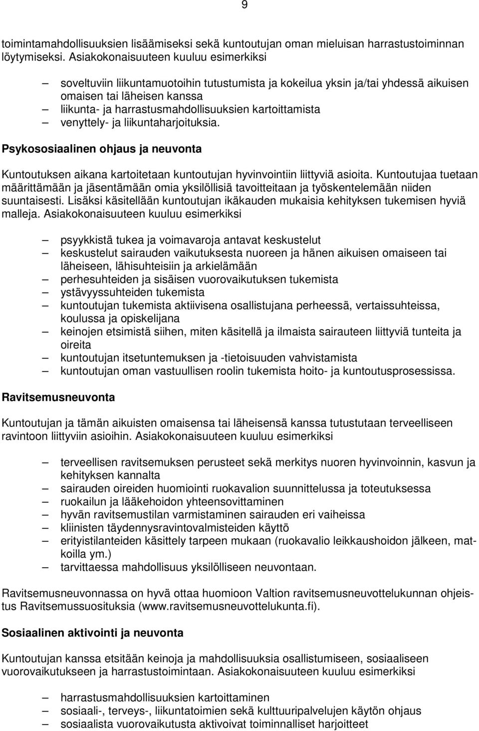 kartoittamista venyttely- ja liikuntaharjoituksia. Psykososiaalinen ohjaus ja neuvonta Kuntoutuksen aikana kartoitetaan kuntoutujan hyvinvointiin liittyviä asioita.