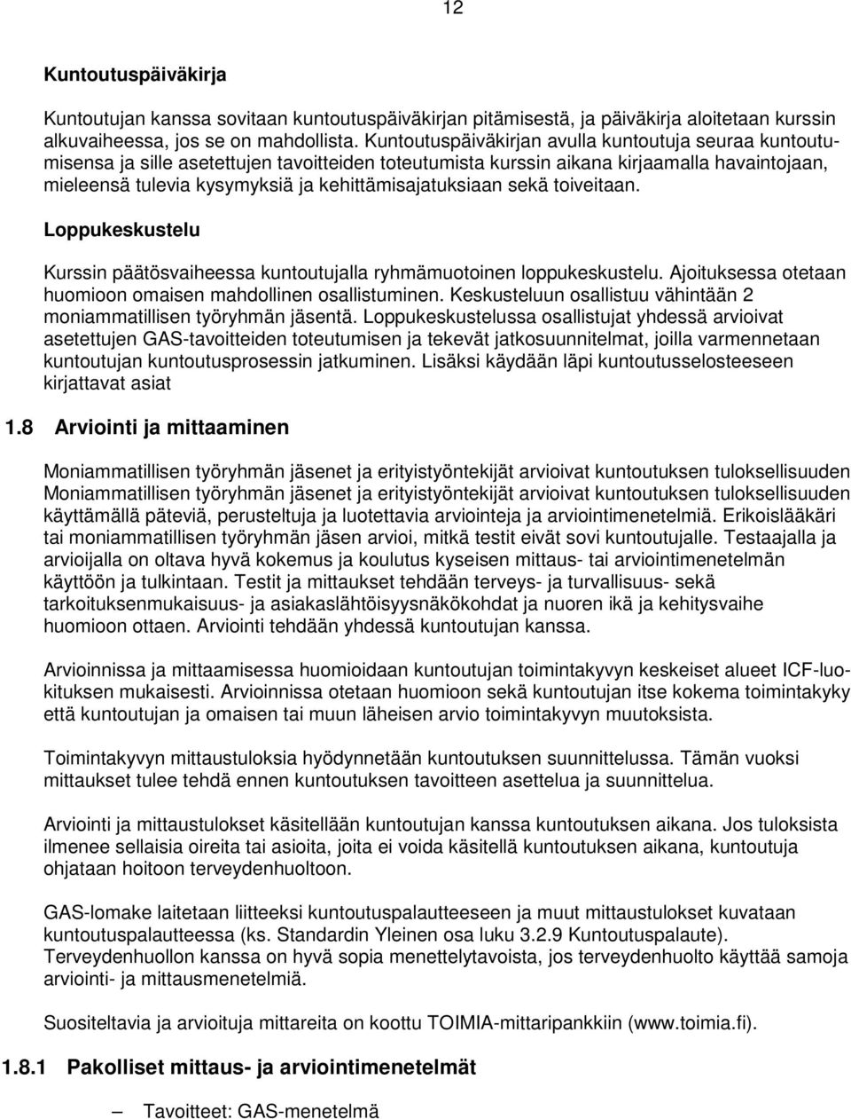 kehittämisajatuksiaan sekä toiveitaan. Loppukeskustelu Kurssin päätösvaiheessa kuntoutujalla ryhmämuotoinen loppukeskustelu. Ajoituksessa otetaan huomioon omaisen mahdollinen osallistuminen.