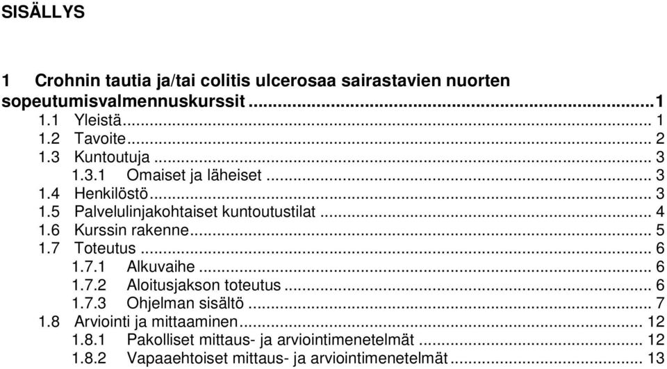 6 Kurssin rakenne... 5 1.7 Toteutus... 6 1.7.1 Alkuvaihe... 6 1.7.2 Aloitusjakson toteutus... 6 1.7.3 Ohjelman sisältö... 7 1.