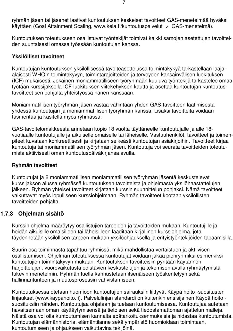 Yksilölliset tavoitteet Kuntoutujan kuntoutuksen yksilöllisessä tavoiteasettelussa toimintakykyä tarkastellaan laajaalaisesti WHO:n toimintakyvyn, toimintarajoitteiden ja terveyden kansainvälisen