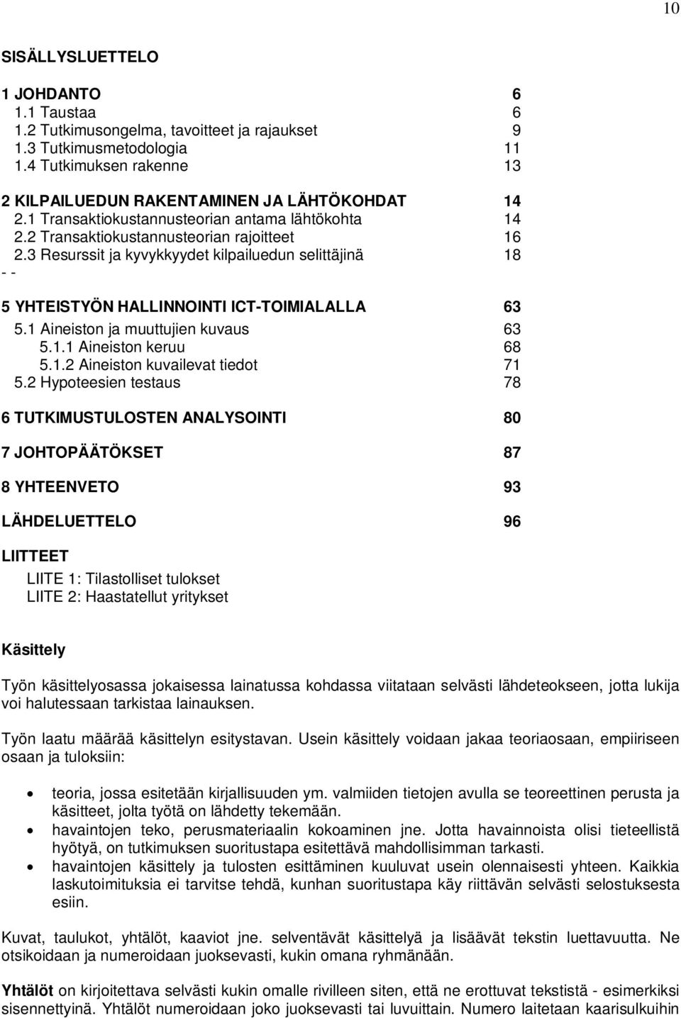 3 Resurssit ja kyvykkyydet kilpailuedun selittäjinä 18 - - 5 YHTEISTYÖN HALLINNOINTI ICT-TOIMIALALLA 63 5.1 Aineiston ja muuttujien kuvaus 63 5.1.1 Aineiston keruu 68 5.1.2 Aineiston kuvailevat tiedot 71 5.