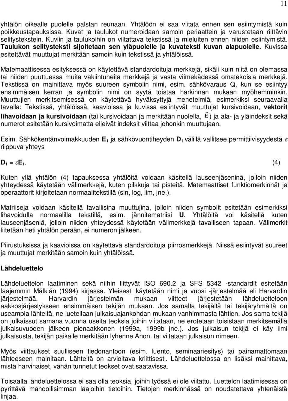 Taulukon selitysteksti sijoitetaan sen yläpuolelle ja kuvateksti kuvan alapuolelle. Kuvissa esitettävät muuttujat merkitään samoin kuin tekstissä ja yhtälöissä.