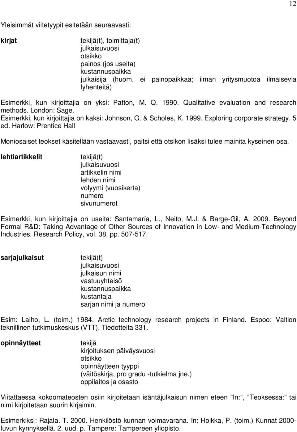 Esimerkki, kun kirjoittajia on kaksi: Johnson, G. & Scholes, K. 1999. Exploring corporate strategy. 5 ed.