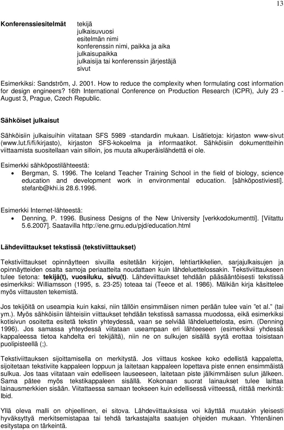 Sähköiset julkaisut Sähköisiin julkaisuihin viitataan SFS 5989 -standardin mukaan. Lisätietoja: kirjaston www-sivut (www.lut.fi/fi/kirjasto), kirjaston SFS-kokoelma ja informaatikot.