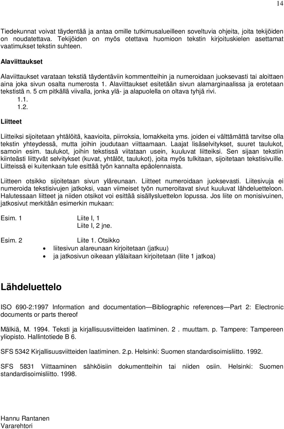 Alaviittaukset Alaviittaukset varataan tekstiä täydentäviin kommentteihin ja numeroidaan juoksevasti tai aloittaen aina joka sivun osalta numerosta 1.