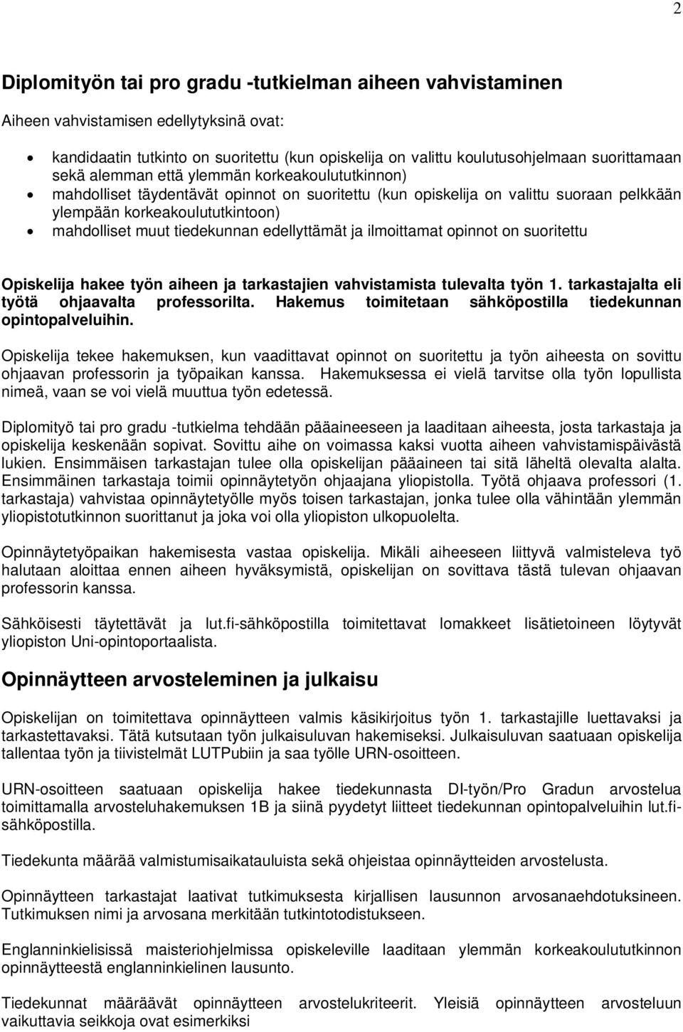 edellyttämät ja ilmoittamat opinnot on suoritettu Opiskelija hakee työn aiheen ja tarkastajien vahvistamista tulevalta työn 1. tarkastajalta eli työtä ohjaavalta professorilta.