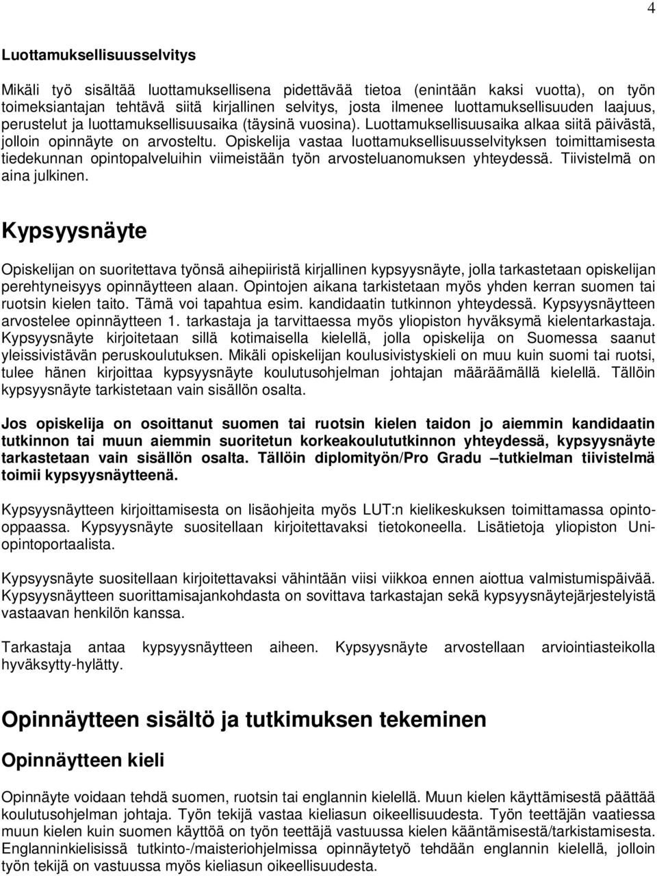 Opiskelija vastaa luottamuksellisuusselvityksen toimittamisesta tiedekunnan opintopalveluihin viimeistään työn arvosteluanomuksen yhteydessä. Tiivistelmä on aina julkinen.