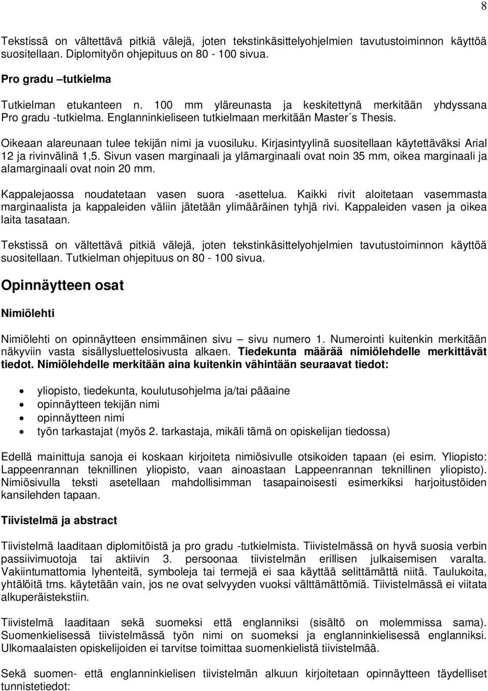 Kirjasintyylinä suositellaan käytettäväksi Arial 12 ja rivinvälinä 1,5. Sivun vasen marginaali ja ylämarginaali ovat noin 35 mm, oikea marginaali ja alamarginaali ovat noin 20 mm.
