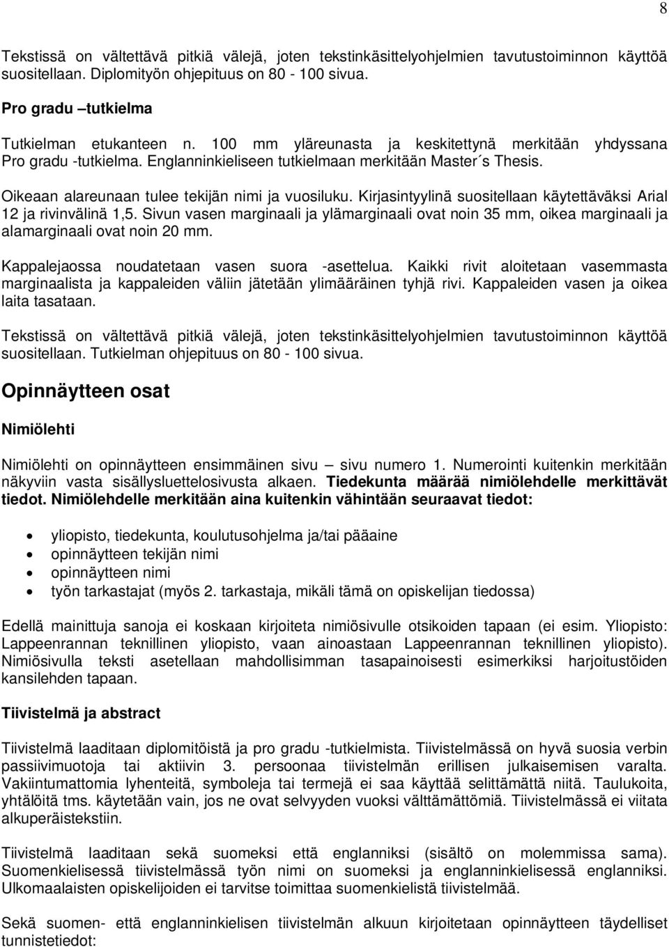 Kirjasintyylinä suositellaan käytettäväksi Arial 12 ja rivinvälinä 1,5. Sivun vasen marginaali ja ylämarginaali ovat noin 35 mm, oikea marginaali ja alamarginaali ovat noin 20 mm.