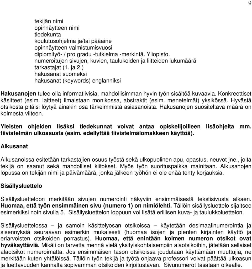 ) hakusanat suomeksi hakusanat (keywords) englanniksi Hakusanojen tulee olla informatiivisia, mahdollisimman hyvin työn sisältöä kuvaavia. Konkreettiset käsitteet (esim.