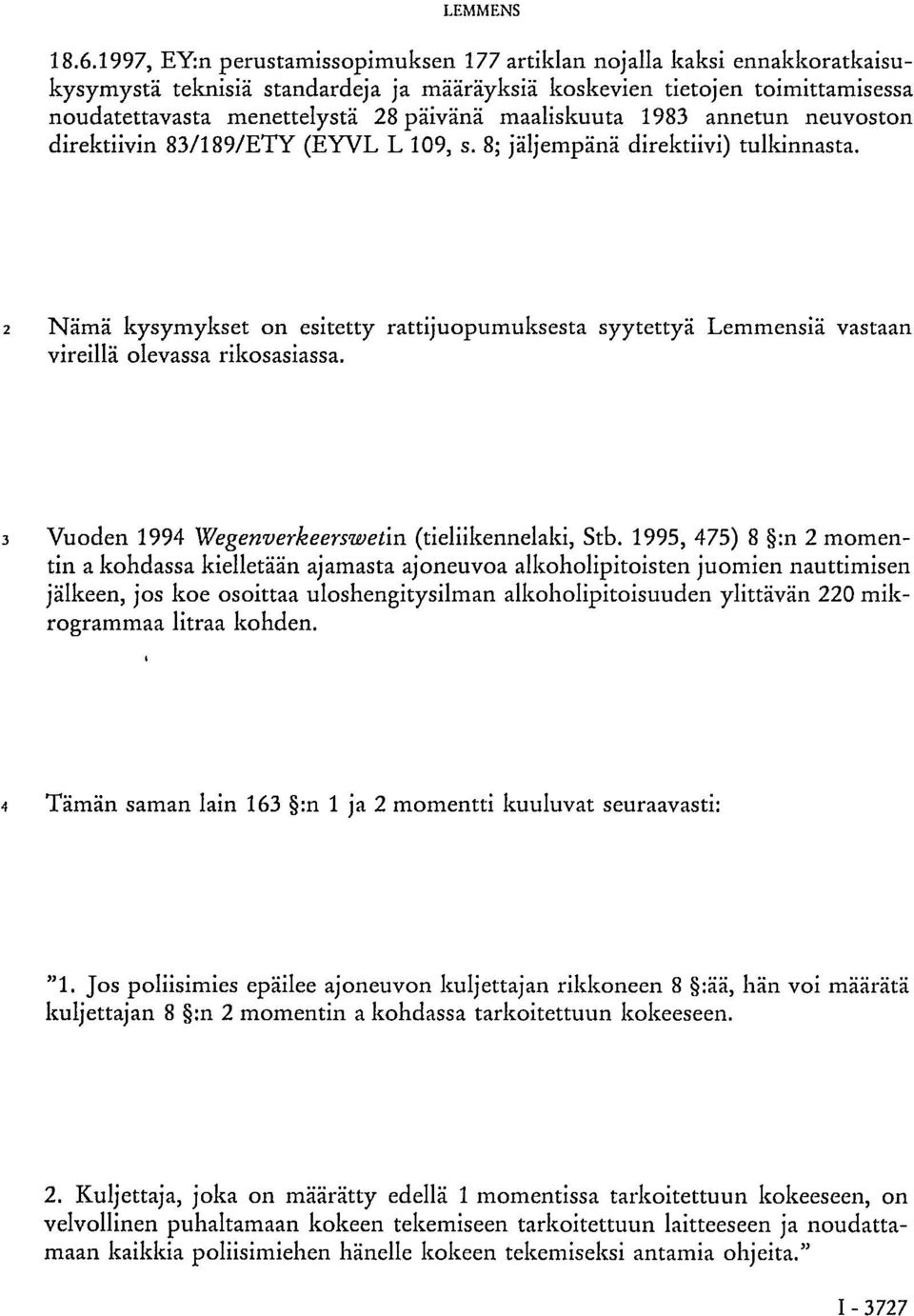 2 Nämä kysymykset on esitetty rattijuopumuksesta syytettyä Lemmensiä vastaan vireillä olevassa rikosasiassa. 3 Vuoden 1994 Wegenverkeerswetin (tieliikennelaki, Stb.