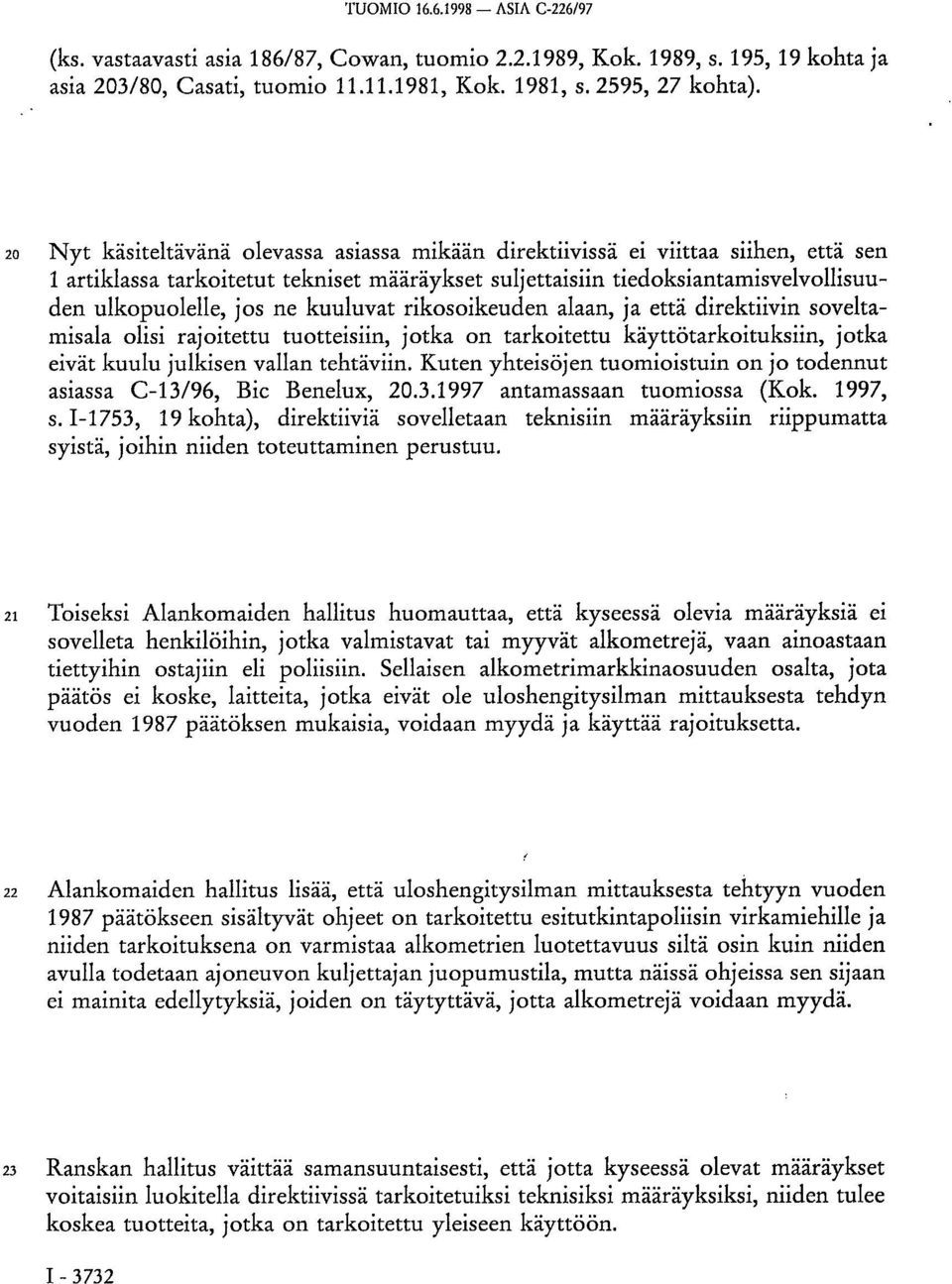 kuuluvat rikosoikeuden alaan, ja että direktiivin soveltamisala olisi rajoitettu tuotteisiin, jotka on tarkoitettu käyttötarkoituksiin, jotka eivät kuulu julkisen vallan tehtäviin.