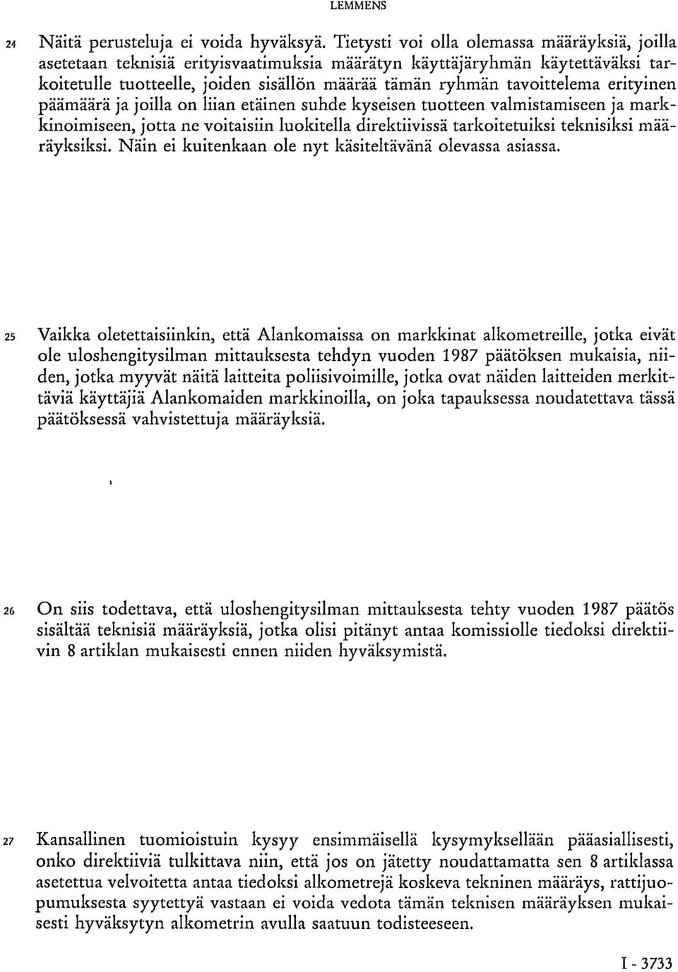 erityinen päämäärä ja joilla on liian etäinen suhde kyseisen tuotteen valmistamiseen ja markkinoimiseen, jotta ne voitaisiin luokitella direktiivissä tarkoitetuiksi teknisiksi määräyksiksi.