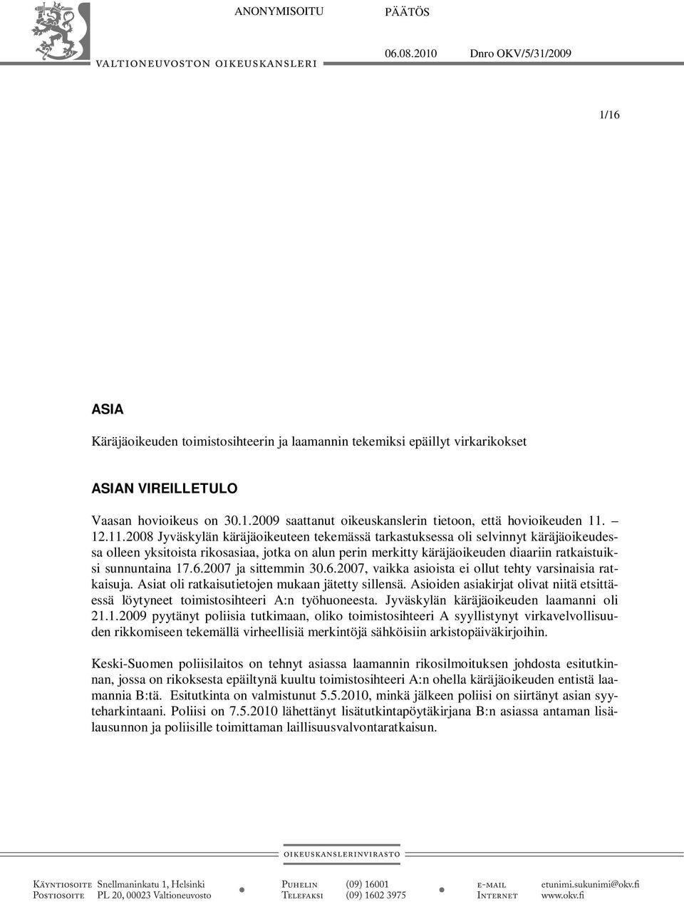 2008 Jyväskylän käräjäoikeuteen tekemässä tarkastuksessa oli selvinnyt käräjäoikeudessa olleen yksitoista rikosasiaa, jotka on alun perin merkitty käräjäoikeuden diaariin ratkaistuiksi sunnuntaina 17.