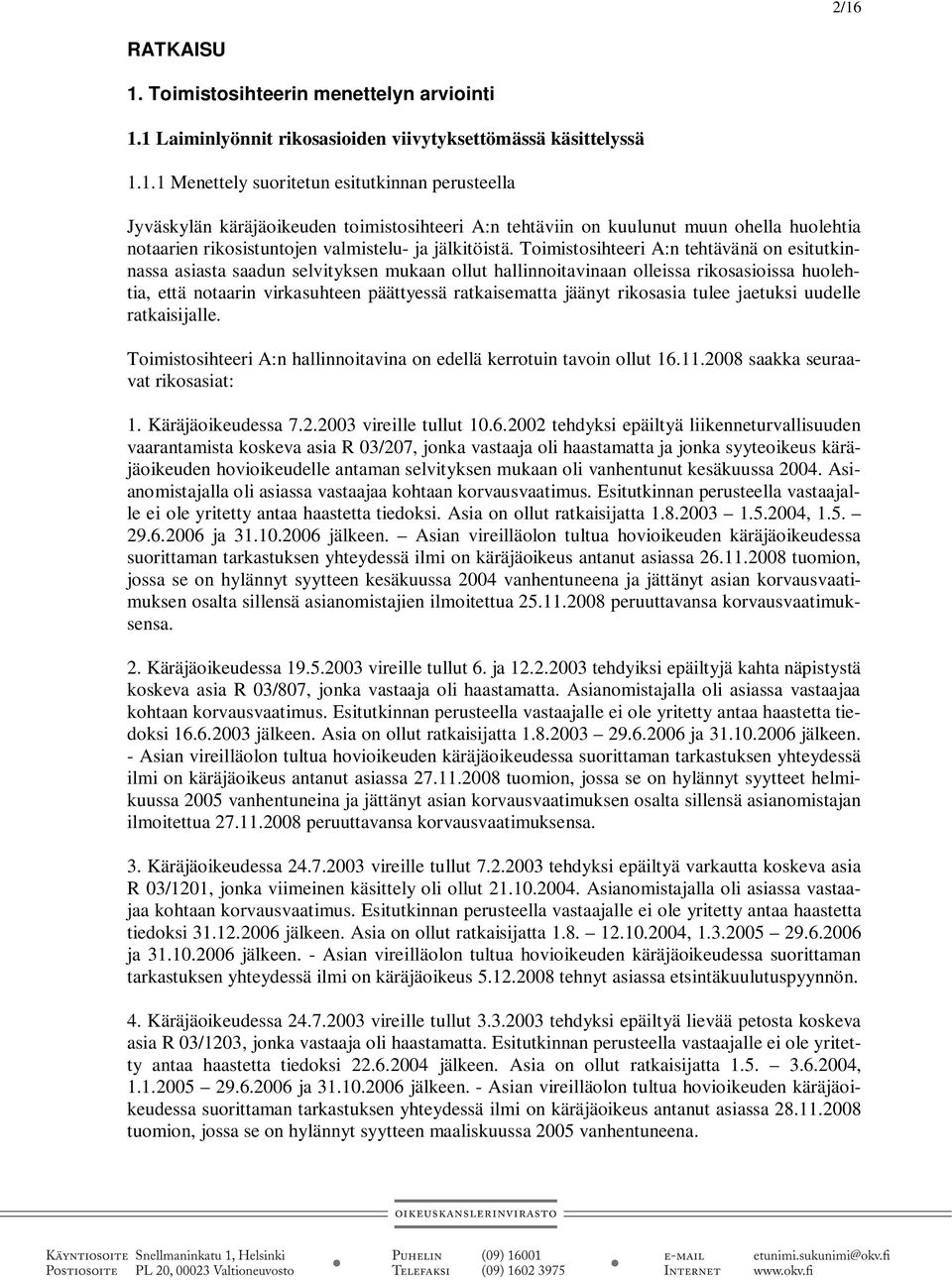 rikosasia tulee jaetuksi uudelle ratkaisijalle. Toimistosihteeri A:n hallinnoitavina on edellä kerrotuin tavoin ollut 16.11.2008 saakka seuraavat rikosasiat: 1. Käräjäoikeudessa 7.2.2003 vireille tullut 10.