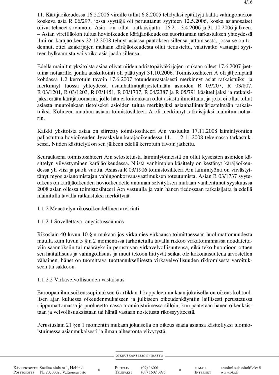 2008 tehnyt asiassa päätöksen sillensä jättämisestä, jossa se on todennut, ettei asiakirjojen mukaan käräjäoikeudesta ollut tiedusteltu, vaativatko vastaajat syytteen hylkäämistä vai voiko asia jäädä