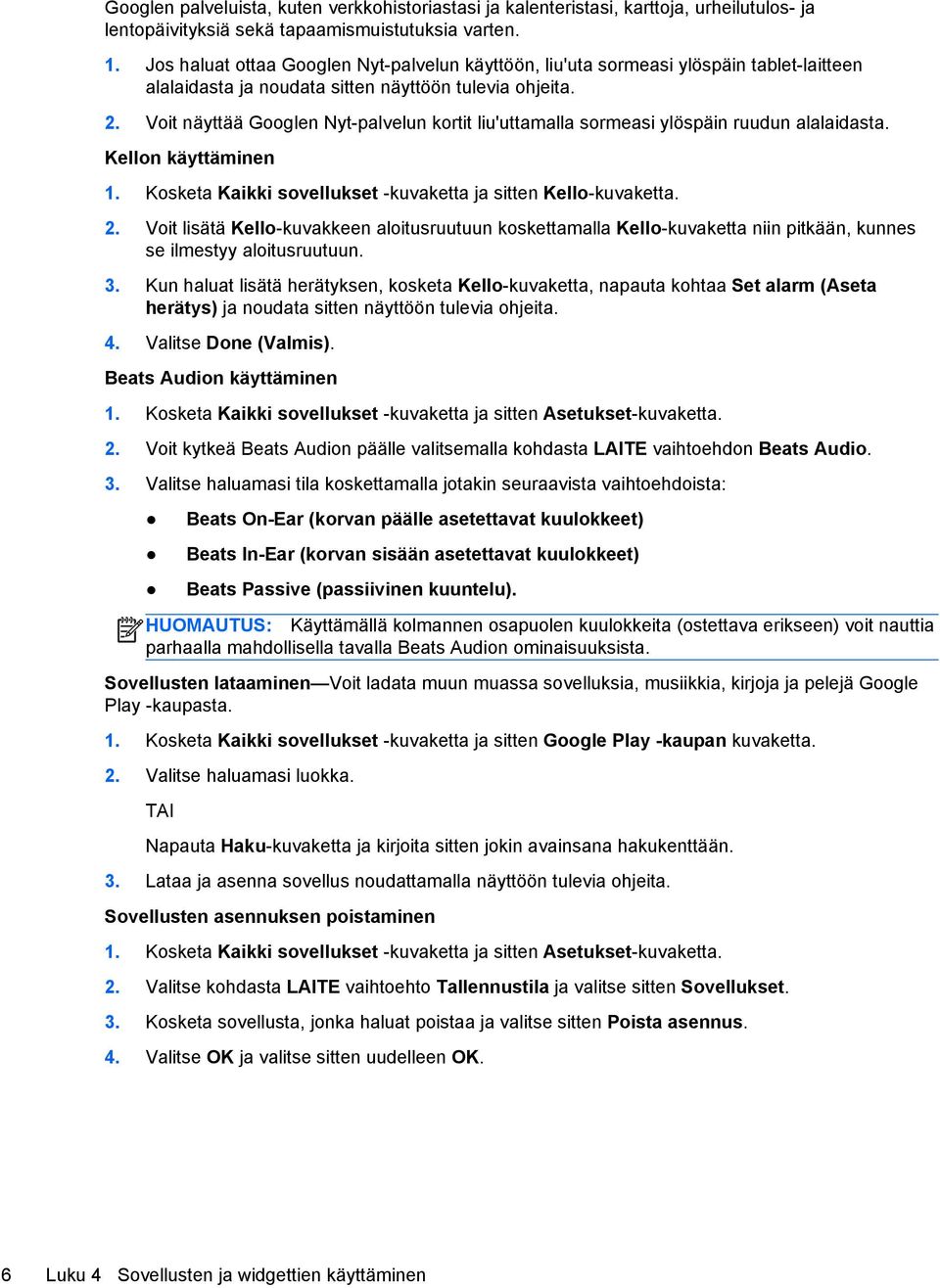 Voit näyttää Googlen Nyt-palvelun kortit liu'uttamalla sormeasi ylöspäin ruudun alalaidasta. Kellon käyttäminen 1. Kosketa Kaikki sovellukset -kuvaketta ja sitten Kello-kuvaketta. 2.