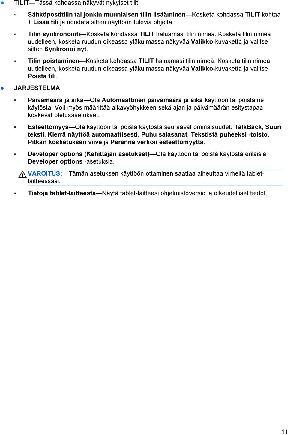 Tilin poistaminen Kosketa kohdassa TILIT haluamasi tilin nimeä. Kosketa tilin nimeä uudelleen, kosketa ruudun oikeassa yläkulmassa näkyvää Valikko-kuvaketta ja valitse Poista tili.