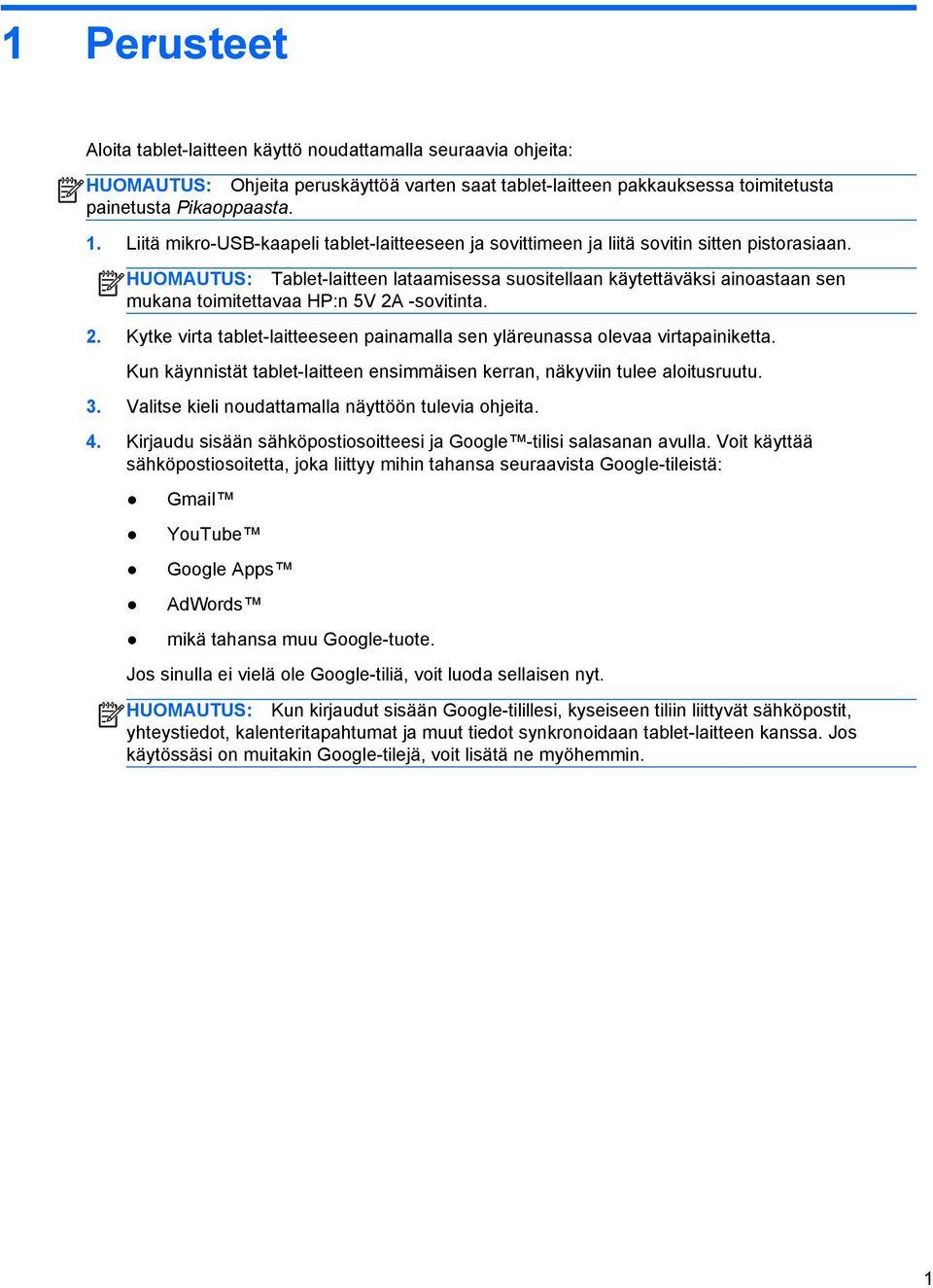 HUOMAUTUS: Tablet-laitteen lataamisessa suositellaan käytettäväksi ainoastaan sen mukana toimitettavaa HP:n 5V 2A -sovitinta. 2. Kytke virta tablet-laitteeseen painamalla sen yläreunassa olevaa virtapainiketta.