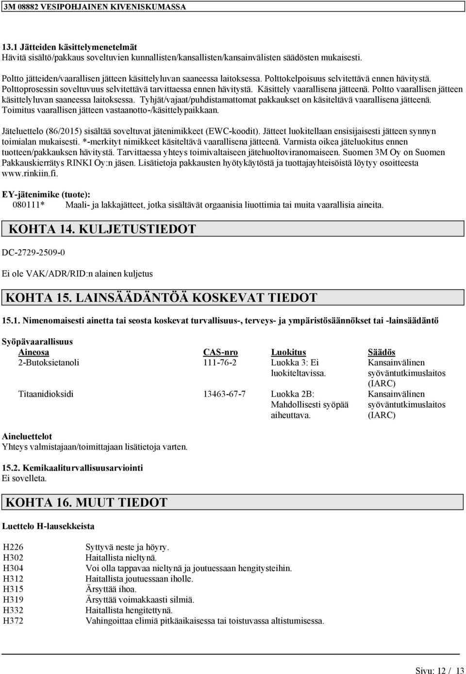 Tyhjät/vjt/puhdistmttomt pkkukset on käsiteltävä vrllisen jätteenä. Toimitus vrllisen jätteen vstnotto-/käsittelypikkn. Jäteluettelo (86/2015) sisältää soveltuvt jätenimikkeet (EWC-koodit).