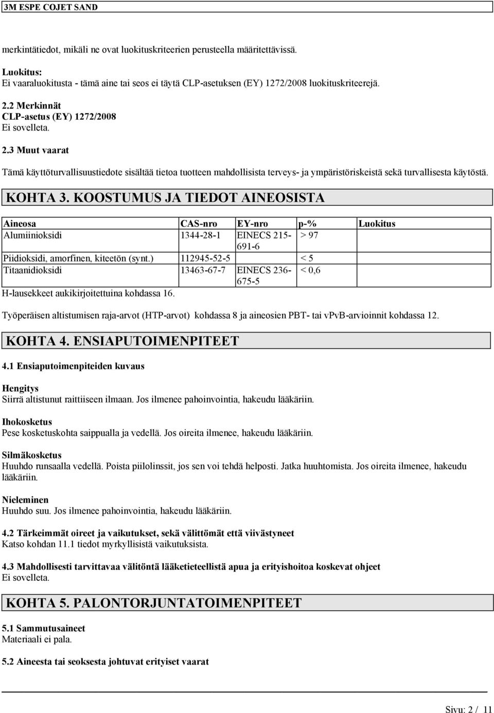 KOOSTUMUS JA TIEDOT AINEOSISTA osa CAS-nro EY-nro p-% Luokitus Alumiinioksidi 1344-28-1 EINECS 215- > 97 691-6 Piidioksidi, 112945-52-5 < 5 Titaanidioksidi 13463-67-7 EINECS 236- < 0,6 675-5