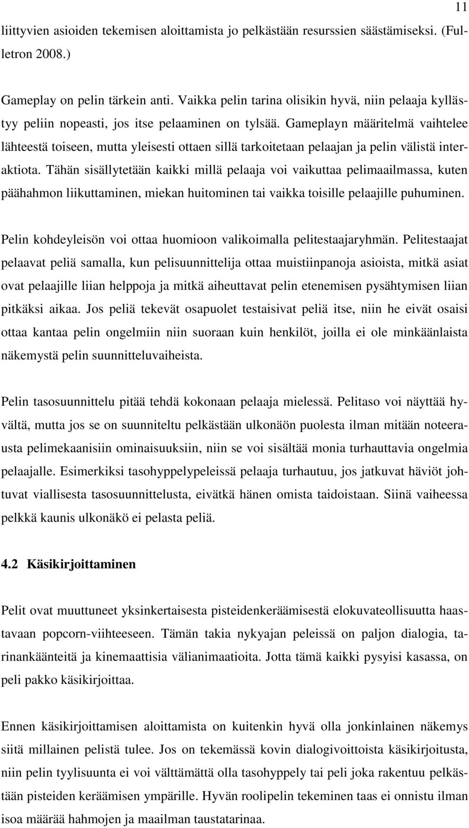 Gameplayn määritelmä vaihtelee lähteestä toiseen, mutta yleisesti ottaen sillä tarkoitetaan pelaajan ja pelin välistä interaktiota.