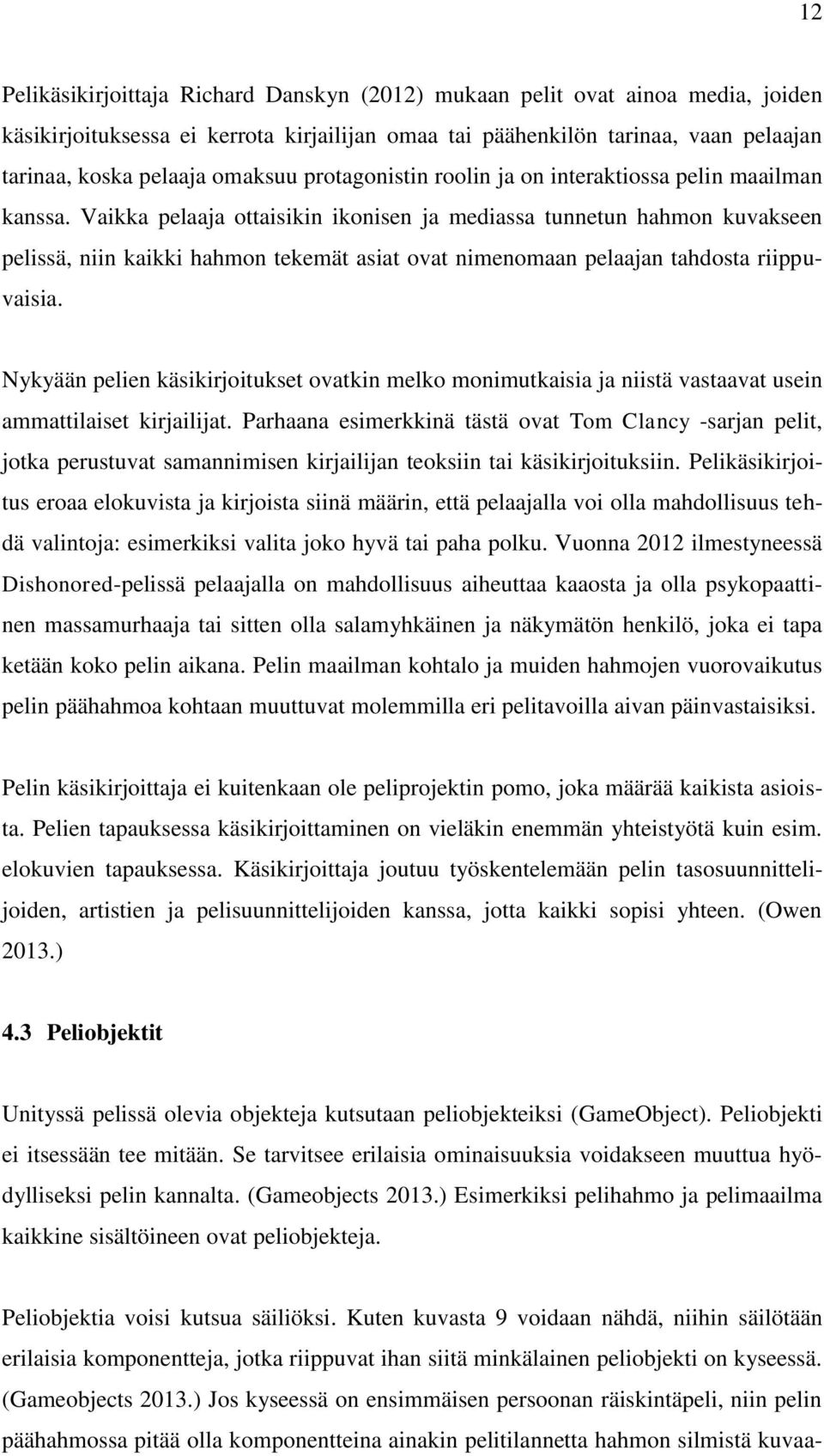 Vaikka pelaaja ottaisikin ikonisen ja mediassa tunnetun hahmon kuvakseen pelissä, niin kaikki hahmon tekemät asiat ovat nimenomaan pelaajan tahdosta riippuvaisia.