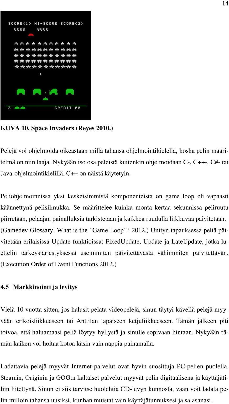 Peliohjelmoinnissa yksi keskeisimmistä komponenteista on game loop eli vapaasti käännettynä pelisilmukka.