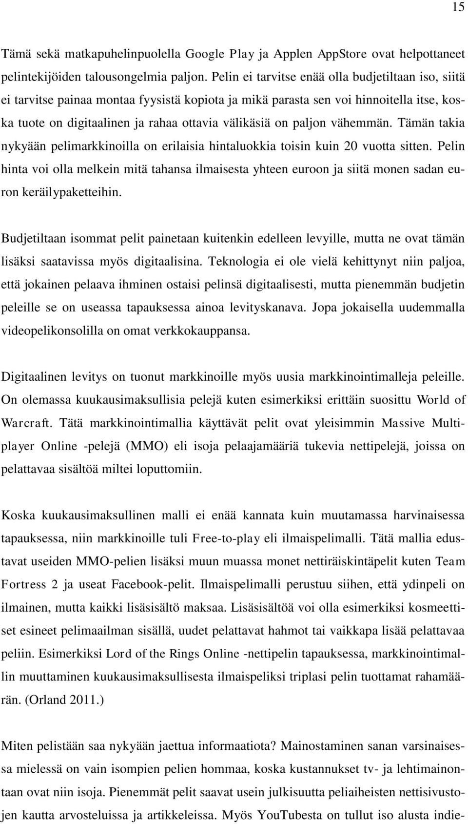 paljon vähemmän. Tämän takia nykyään pelimarkkinoilla on erilaisia hintaluokkia toisin kuin 20 vuotta sitten.