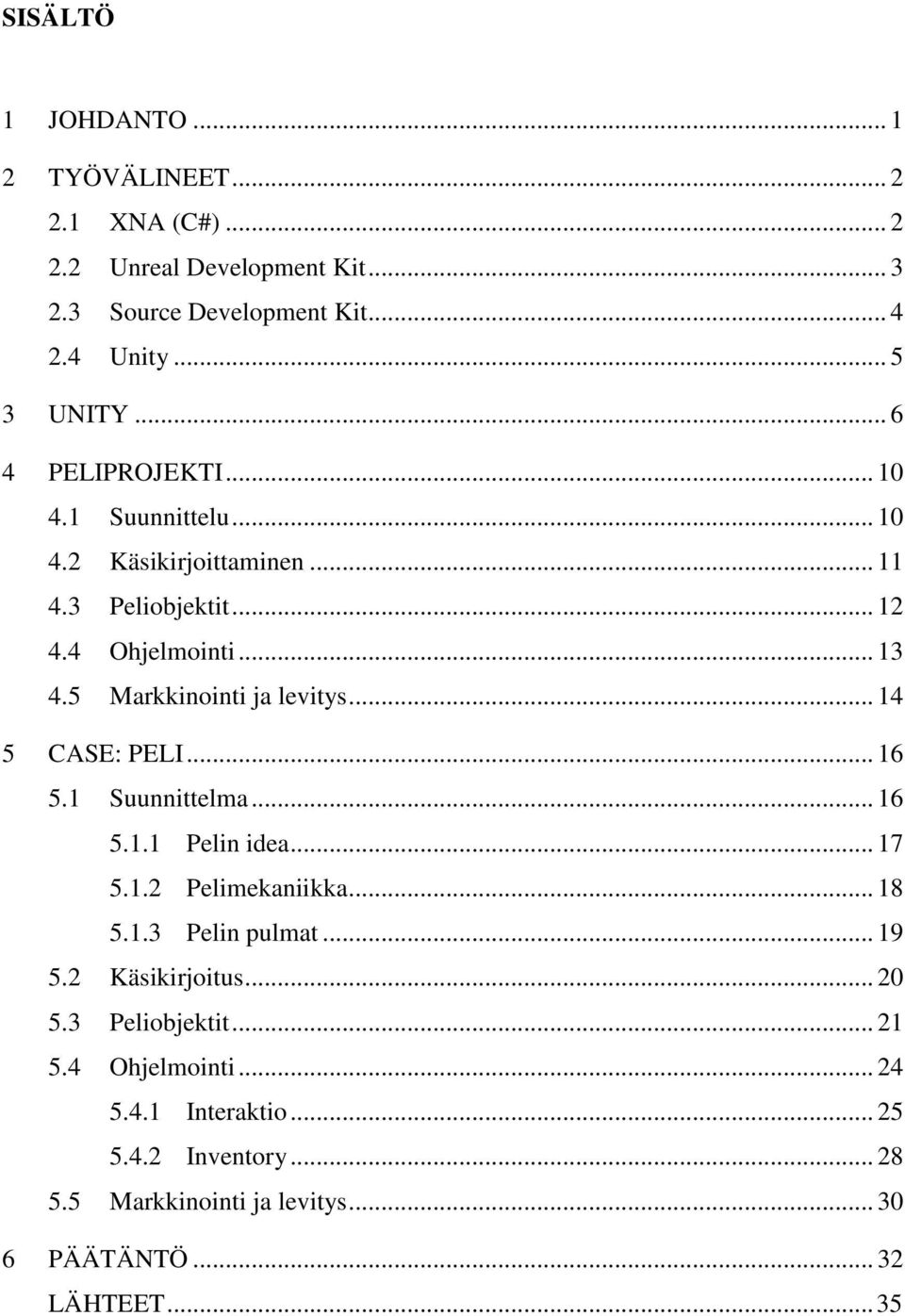 .. 14 5 CASE: PELI... 16 5.1 Suunnittelma... 16 5.1.1 Pelin idea... 17 5.1.2 Pelimekaniikka... 18 5.1.3 Pelin pulmat... 19 5.2 Käsikirjoitus... 20 5.