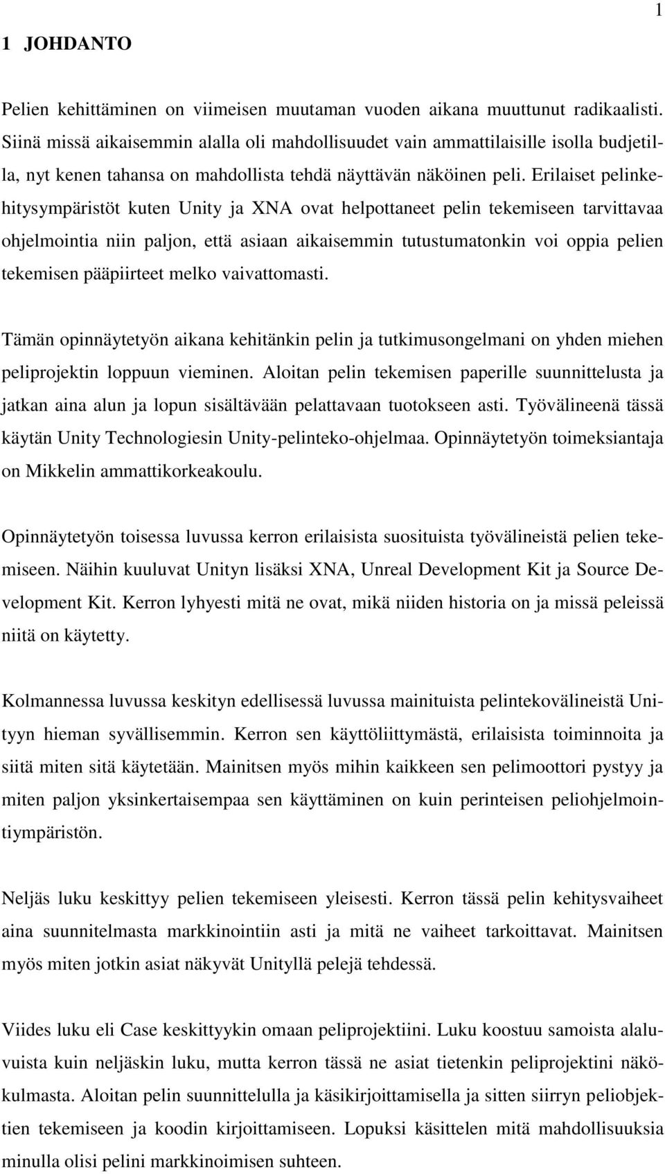 Erilaiset pelinkehitysympäristöt kuten Unity ja XNA ovat helpottaneet pelin tekemiseen tarvittavaa ohjelmointia niin paljon, että asiaan aikaisemmin tutustumatonkin voi oppia pelien tekemisen