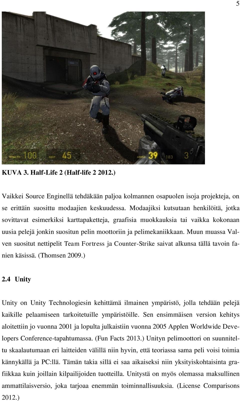 Muun muassa Valven suositut nettipelit Team Fortress ja Counter-Strike saivat alkunsa tällä tavoin fanien käsissä. (Thomsen 2009.) 2.