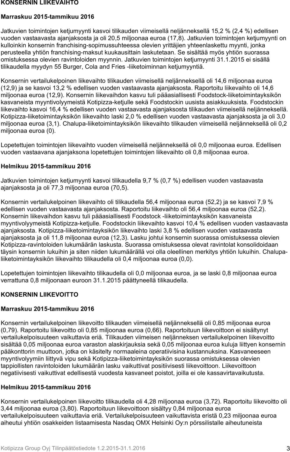 Jatkuvien toimintojen ketjumyynti on kulloinkin konsernin franchising-sopimussuhteessa olevien yrittäjien yhteenlaskettu myynti, jonka perusteella yhtiön franchising-maksut kuukausittain laskutetaan.