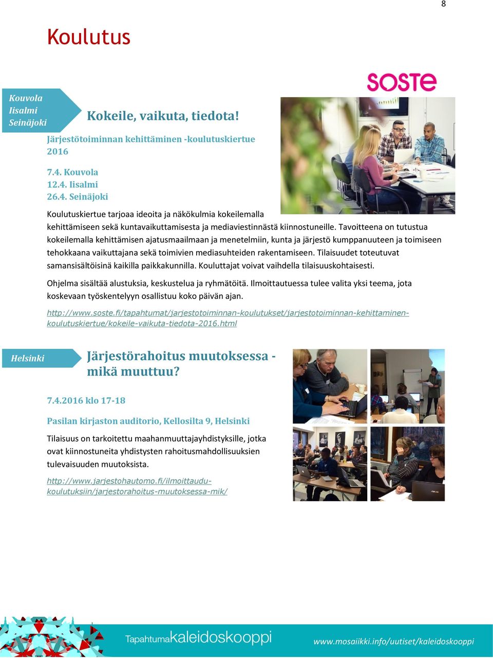 Tavoitteena on tutustua kokeilemalla kehittämisen ajatusmaailmaan ja menetelmiin, kunta ja järjestö kumppanuuteen ja toimiseen tehokkaana vaikuttajana sekä toimivien mediasuhteiden rakentamiseen.