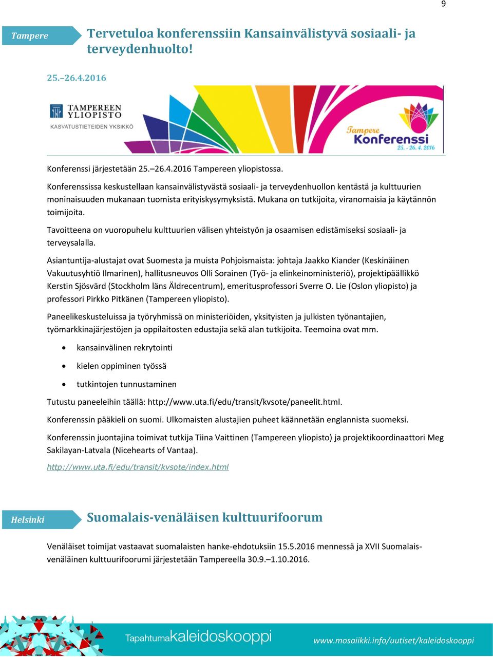 Mukana on tutkijoita, viranomaisia ja käytännön toimijoita. Tavoitteena on vuoropuhelu kulttuurien välisen yhteistyön ja osaamisen edistämiseksi sosiaali- ja terveysalalla.